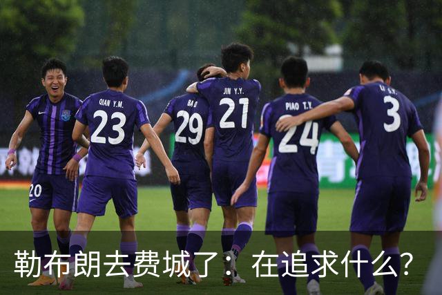 勒布朗去费城了：在追求什么？