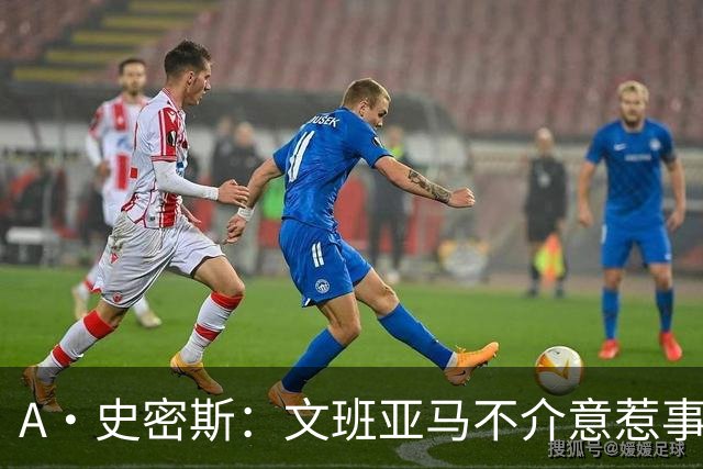A·史密斯：文班亚马不介意惹事&喷垃圾话 甚至把切特打怕了